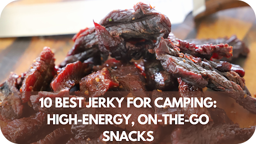 10 Best Jerky for Camping: High-Energy, On-the-Go Snacks