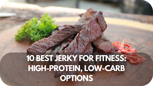 10 Best Jerky for Fitness: High-Protein, Low-Carb Options