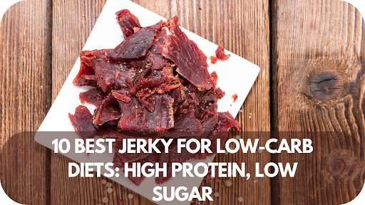 10 Best Jerky for Low-Carb Diets: High Protein, Low Sugar