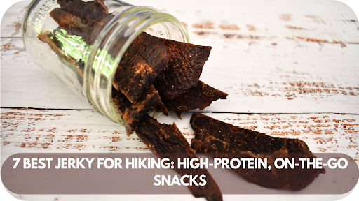 7 Best Jerky for Hiking: High-Protein, On-the-Go Snacks