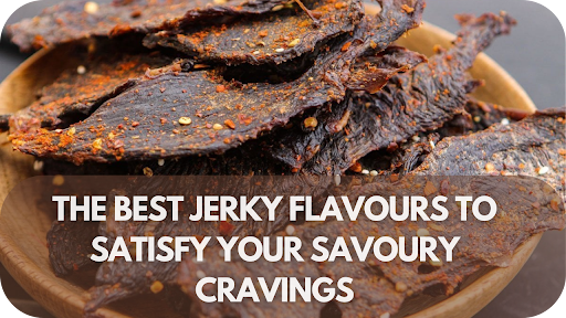 The Best Jerky Flavours to Satisfy Your Savoury Cravings