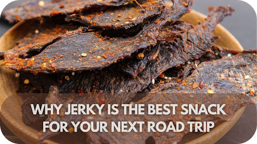 Why Jerky is the Best Snack for Your Next Road Trip