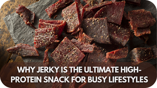 Why Jerky is the Ultimate High-Protein Snack for Busy Lifestyles