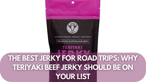 The Best Jerky for Road Trips: Why Teriyaki Beef Jerky Should Be on Your List